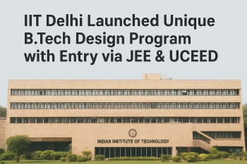 IIT Delhi Launches Unique B.Tech in Design Program : Only 20 Seats, Also Check Eligibility & Seat-Allocation Process