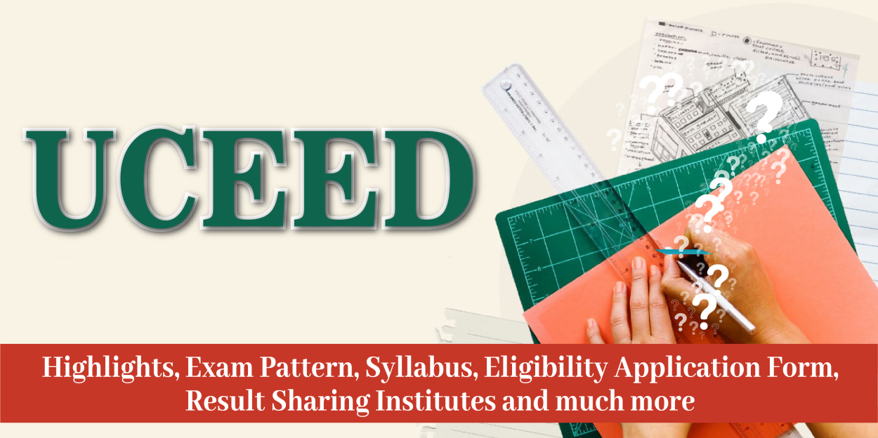 UCEED: Highlights, Exam Pattern, Syllabus, Eligibility Application Form, Result Sharing Institutes and much more