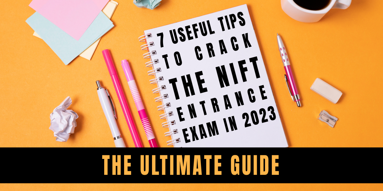 7 Useful Tips to Crack the NIFT Entrance Exam in 2023: The Ultimate Guide