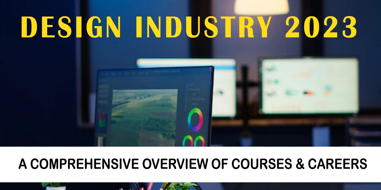 Design Industry 2023 - A Comprehensive Overview of Courses & Careers